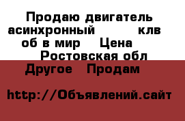 Продаю двигатель асинхронный ELDIN 11клв. 3000об-в/мир. › Цена ­ 15 000 - Ростовская обл. Другое » Продам   